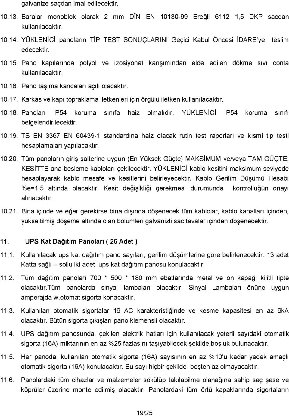 Pano tama kancalar açl olacaktr. 10.17. Karkas ve kap topraklama iletkenleri için örgülü iletken kullanlacaktr. 10.18. Panolar IP54 koruma snfa haiz olmaldr.