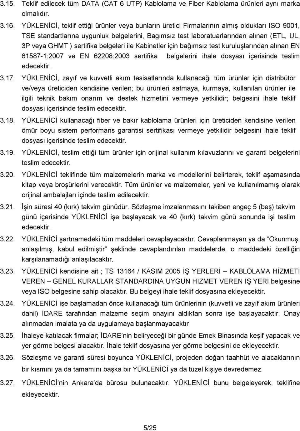 belgeleri ile Kabinetler için bamsz test kurulularndan alnan EN 61587-1:2007 ve EN 62208:2003 sertifika belgelerini ihale dosyas içerisinde teslim edecektir. 3.17.