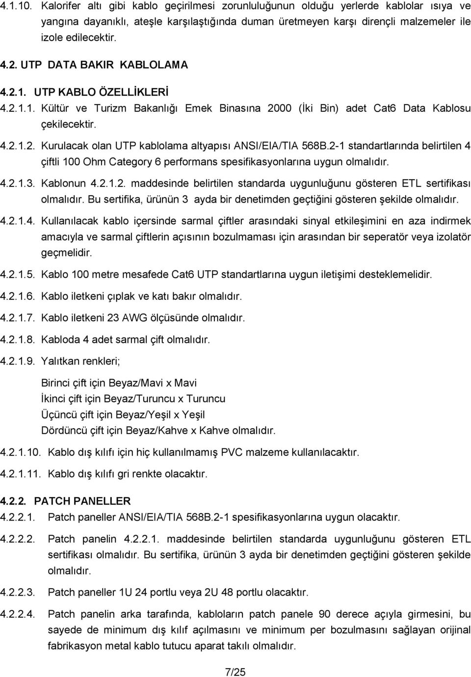 2-1 standartlarnda belirtilen 4 çiftli 100 Ohm Category 6 performans spesifikasyonlarna uygun olmaldr. 4.2.1.3. Kablonun 4.2.1.2. maddesinde belirtilen standarda uygunluunu gösteren ETL sertifikas olmaldr.