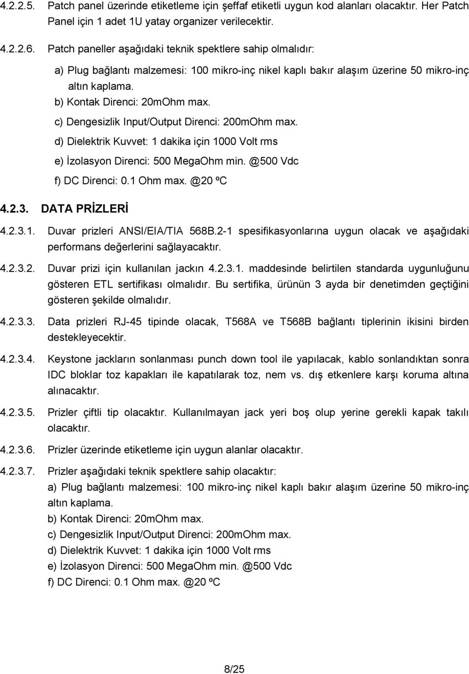 c) Dengesizlik Input/Output Direnci: 200mOhm max. d) Dielektrik Kuvvet: 1 dakika için 1000 Volt rms e) zolasyon Direnci: 500 MegaOhm min. @500 Vdc f) DC Direnci: 0.1 Ohm max. @20 ºC 4.2.3.