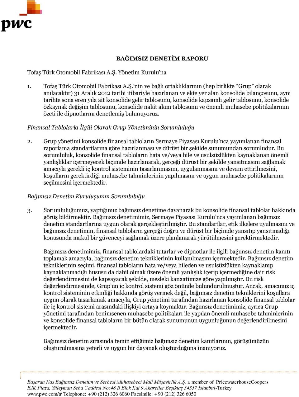 nin ve bağlı ortaklıklarının (hep birlikte Grup olarak anılacaktır) 31 Aralık 2012 tarihi itibariyle hazırlanan ve ekte yer alan konsolide bilançosunu, aynı tarihte sona eren yıla ait konsolide gelir