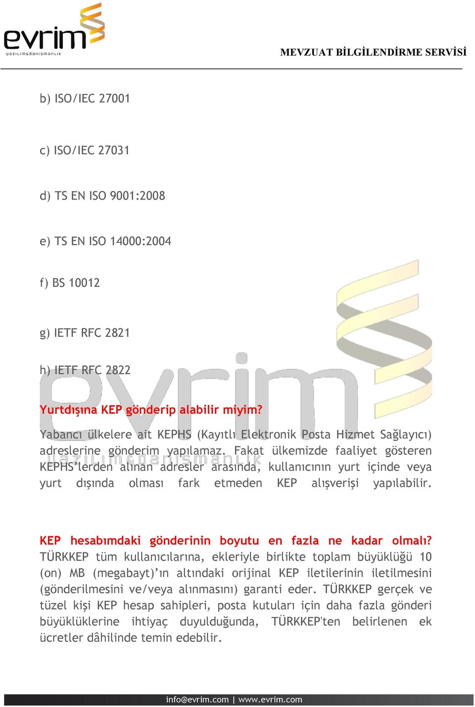 Fakat ülkemizde faaliyet gösteren KEPHS lerden alınan adresler arasında, kullanıcının yurt içinde veya yurt dışında olması fark etmeden KEP alışverişi yapılabilir.