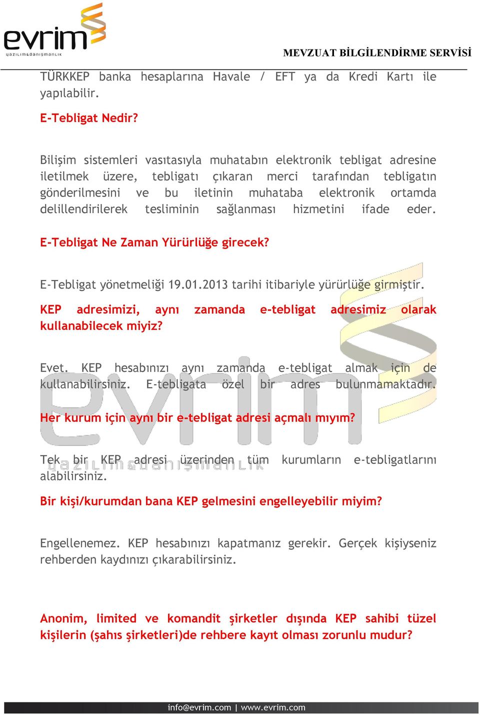 delillendirilerek tesliminin sağlanması hizmetini ifade eder. E-Tebligat Ne Zaman Yürürlüğe girecek? E-Tebligat yönetmeliği 19.01.2013 tarihi itibariyle yürürlüğe girmiştir.