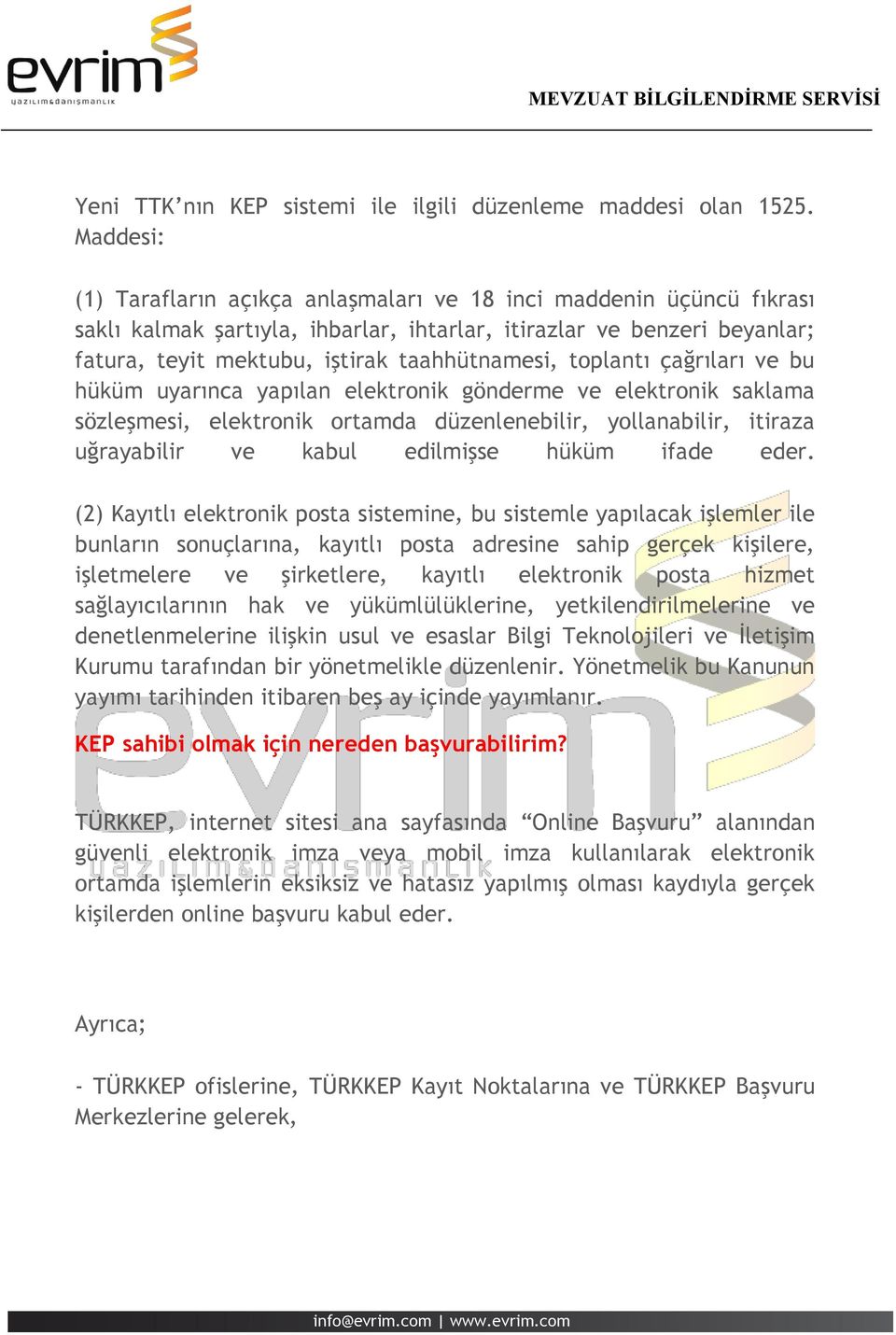 toplantı çağrıları ve bu hüküm uyarınca yapılan elektronik gönderme ve elektronik saklama sözleşmesi, elektronik ortamda düzenlenebilir, yollanabilir, itiraza uğrayabilir ve kabul edilmişse hüküm