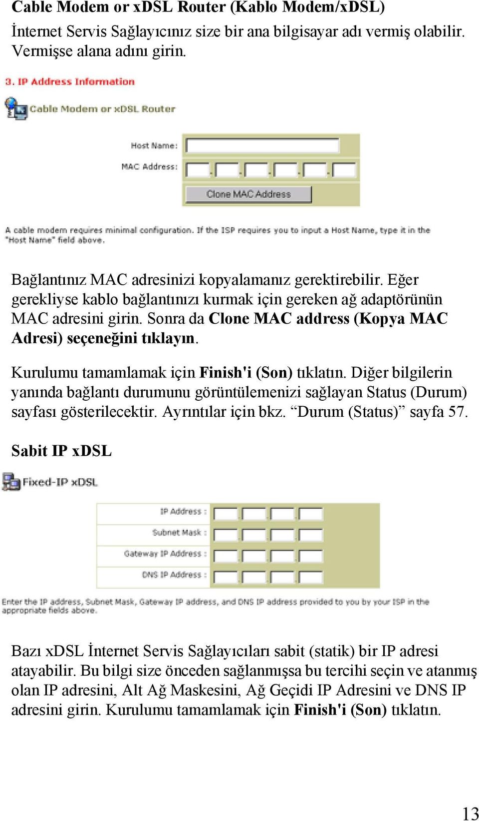 Sonra da Clone MAC address (Kopya MAC Adresi) seçeneğini tõklayõn. Kurulumu tamamlamak için Finish'i (Son) tõklatõn.