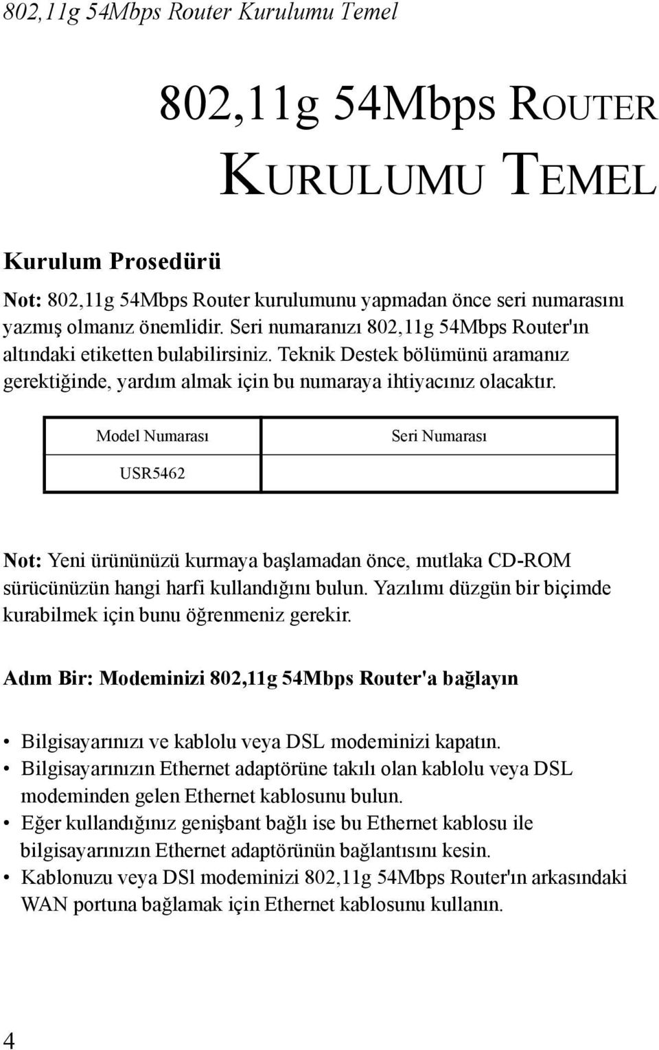 Model Numarasõ Seri Numarasõ USR5462 Not: Yeni ürününüzü kurmaya başlamadan önce, mutlaka CD-ROM sürücünüzün hangi harfi kullandõğõnõ bulun.