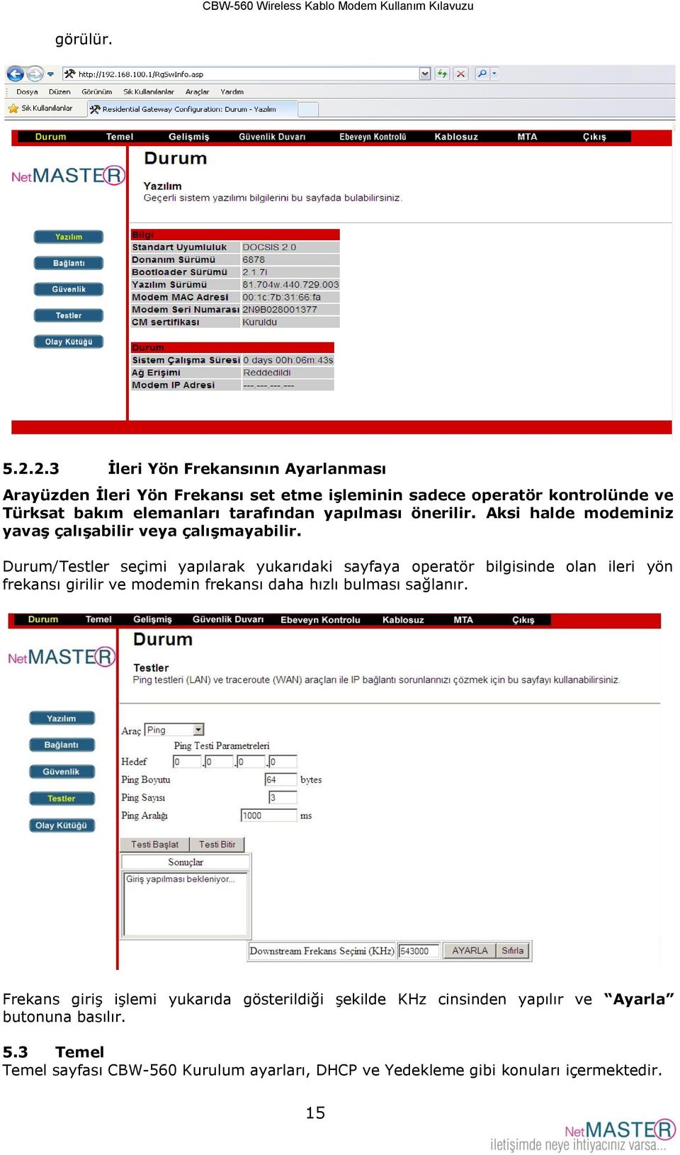 tarafından yapılması önerilir. Aksi halde modeminiz yavaş çalışabilir veya çalışmayabilir.