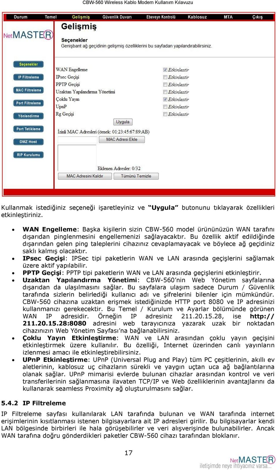 Bu özellik aktif edildiğinde dışarından gelen ping taleplerini cihazınız cevaplamayacak ve böylece ağ geçidiniz saklı kalmış olacaktır.