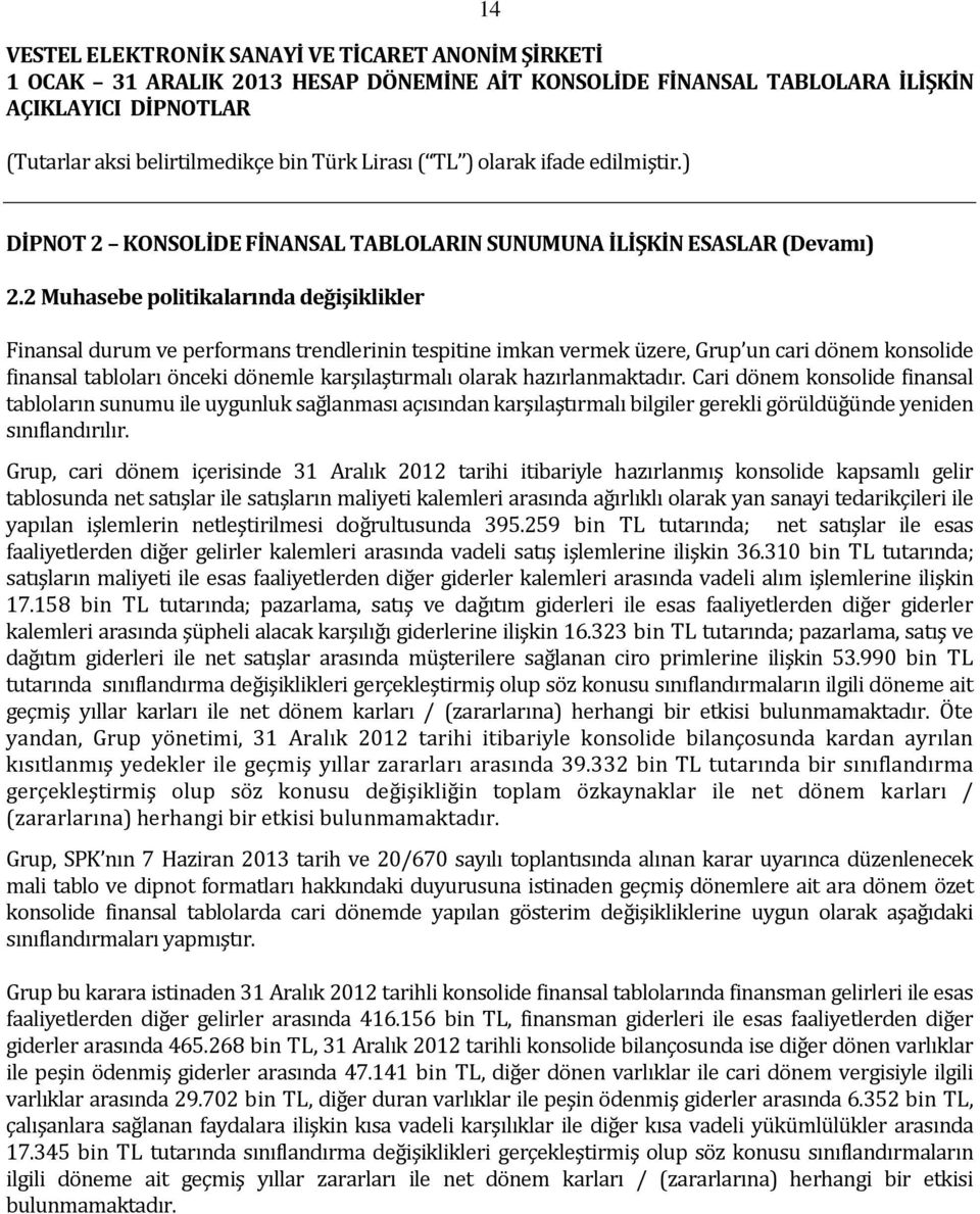 hazırlanmaktadır. Cari dönem konsolide finansal tabloların sunumu ile uygunluk sağlanması açısından karşılaştırmalı bilgiler gerekli görüldüğünde yeniden sınıflandırılır.