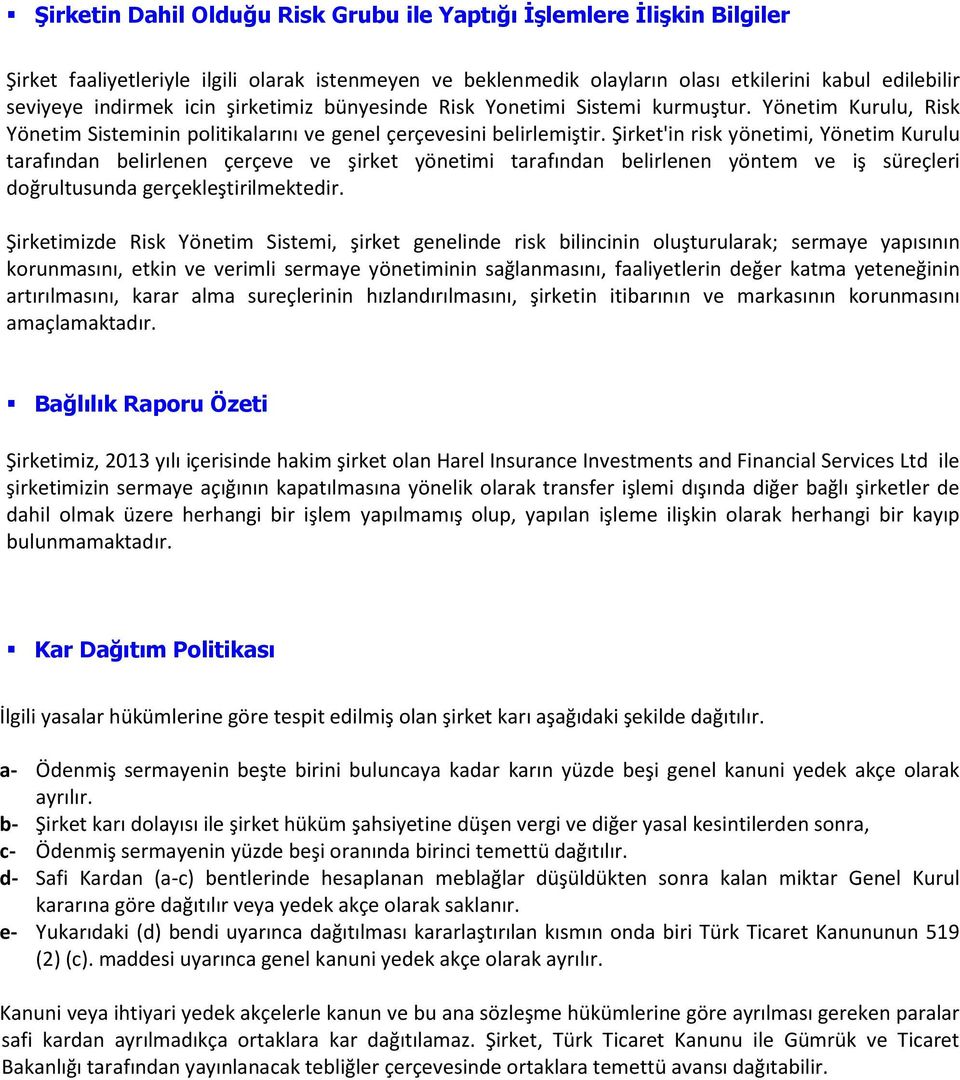 Şirket'in risk yönetimi, Yönetim Kurulu tarafından belirlenen çerçeve ve şirket yönetimi tarafından belirlenen yöntem ve iş süreçleri doğrultusunda gerçekleştirilmektedir.