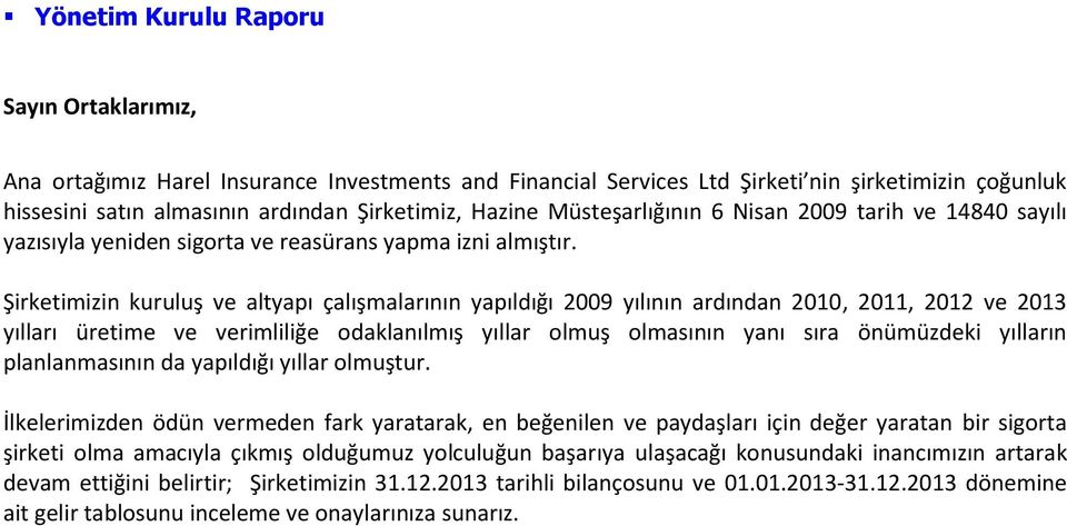 Şirketimizin kuruluş ve altyapı çalışmalarının yapıldığı 2009 yılının ardından 2010, 2011, 2012 ve 2013 yılları üretime ve verimliliğe odaklanılmış yıllar olmuş olmasının yanı sıra önümüzdeki