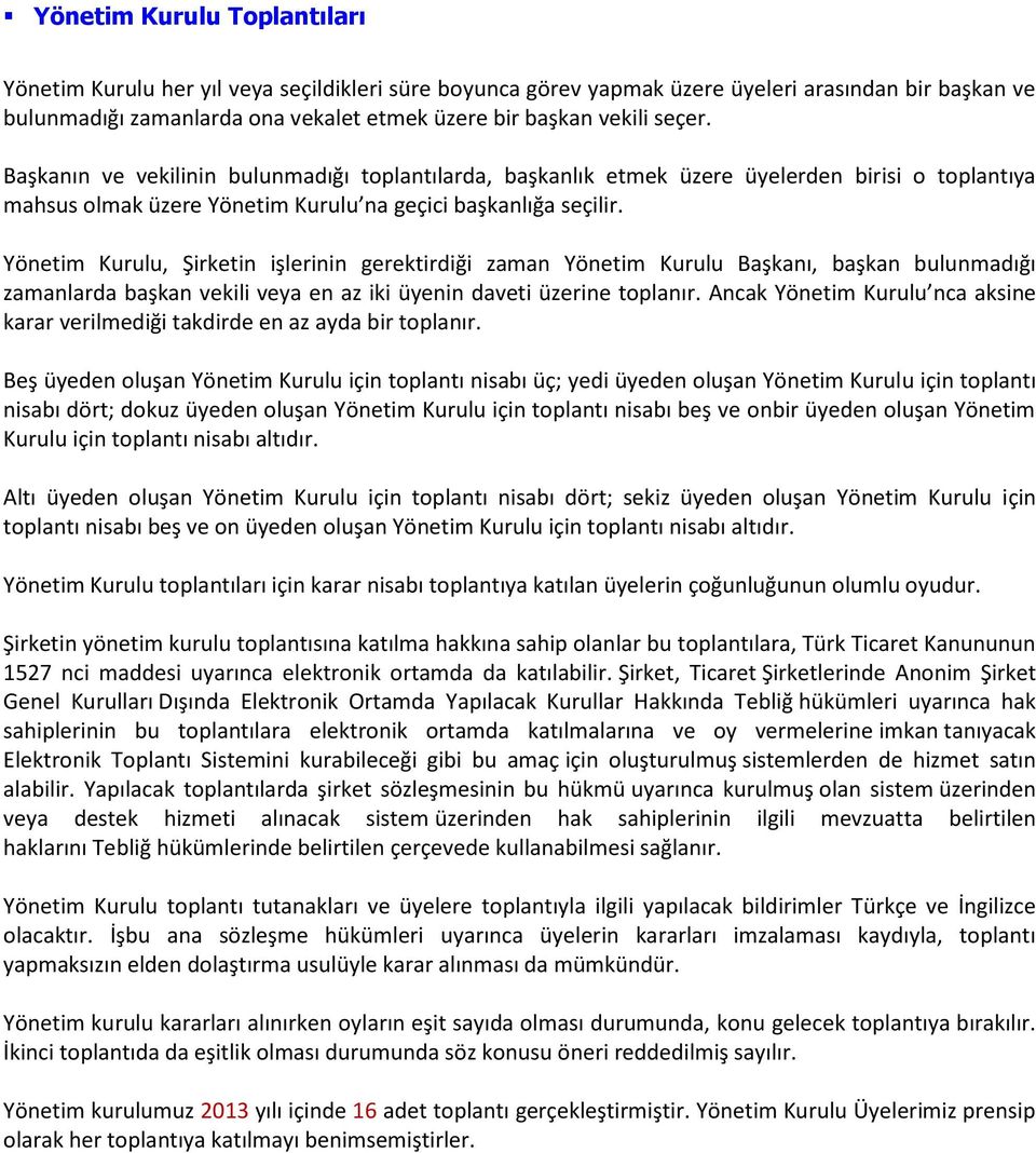 Yönetim Kurulu, Şirketin işlerinin gerektirdiği zaman Yönetim Kurulu Başkanı, başkan bulunmadığı zamanlarda başkan vekili veya en az iki üyenin daveti üzerine toplanır.