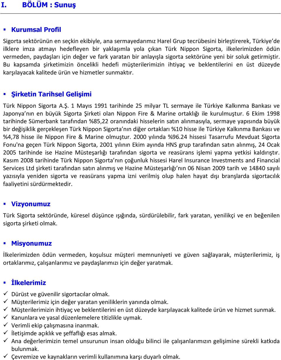 Bu kapsamda şirketimizin öncelikli hedefi müşterilerimizin ihtiyaç ve beklentilerini en üst düzeyde karşılayacak kalitede ürün ve hizmetler sunmaktır. Şirketin Tarihsel Gelişimi Türk Nippon Sigorta A.