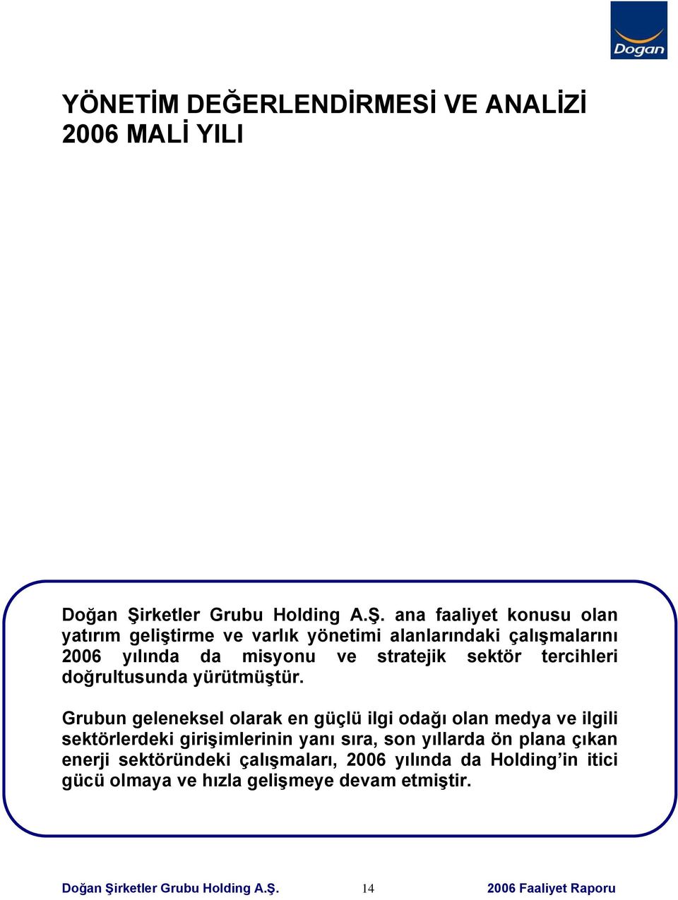 ana faaliyet konusu olan yatırım geliştirme ve varlık yönetimi alanlarındaki çalışmalarını 2006 yılında da misyonu ve stratejik sektör