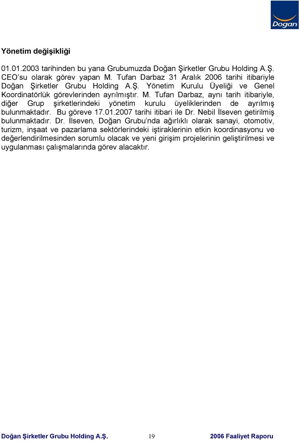 Tufan Darbaz, aynı tarih itibariyle, diğer Grup şirketlerindeki yönetim kurulu üyeliklerinden de ayrılmış bulunmaktadır. Bu göreve 17.01.2007 tarihi itibari ile Dr.