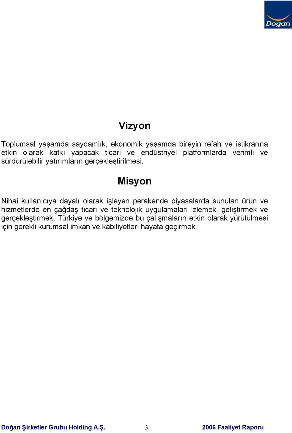 Misyon Nihai kullanıcıya dayalı olarak işleyen perakende piyasalarda sunulan ürün ve hizmetlerde en çağdaş ticari ve teknolojik uygulamaları