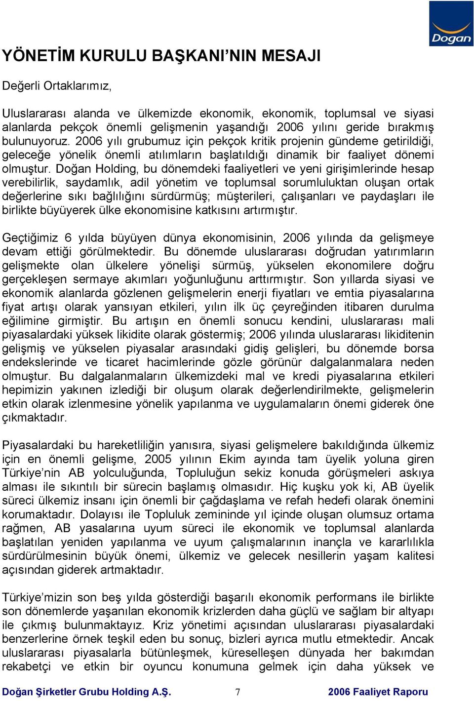 Doğan Holding, bu dönemdeki faaliyetleri ve yeni girişimlerinde hesap verebilirlik, saydamlık, adil yönetim ve toplumsal sorumluluktan oluşan ortak değerlerine sıkı bağlılığını sürdürmüş;