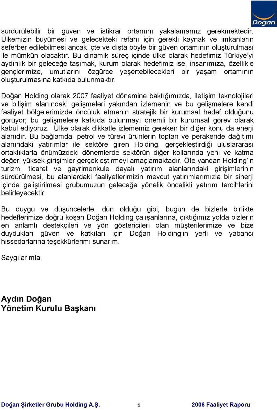 Bu dinamik süreç içinde ülke olarak hedefimiz Türkiye yi aydınlık bir geleceğe taşımak, kurum olarak hedefimiz ise, insanımıza, özellikle gençlerimize, umutlarını özgürce yeşertebilecekleri bir yaşam