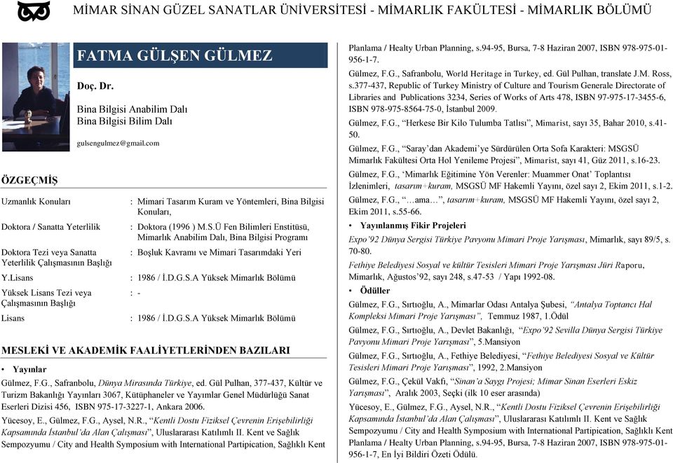 Ü Fen Bilimleri Enstitüsü, Mimarlık Anabilim Dalı, Bina Bilgisi Programı : BoĢluk Kavramı ve Mimari Tasarımdaki Yeri : 1986 / Ġ.D.G.S.A Yüksek Mimarlık Bölümü : - : 1986 / Ġ.D.G.S.A Yüksek Mimarlık Bölümü Yayınlar Gülmez, F.