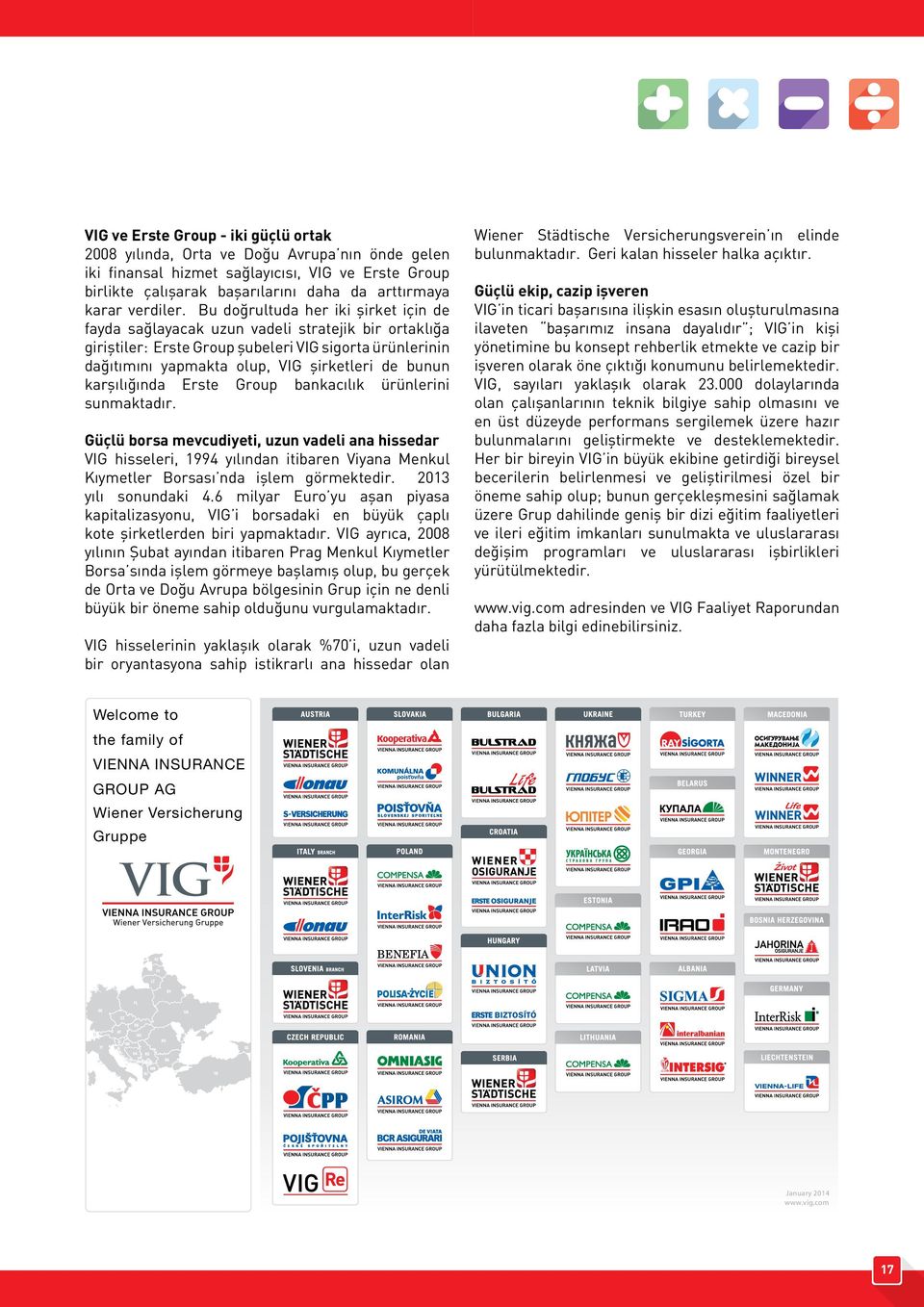 Bu doğrultuda her iki şirket için de fayda sağlayacak uzun vadeli stratejik bir ortaklığa giriştiler: Erste Group şubeleri VIG sigorta ürünlerinin dağıtımını yapmakta olup, VIG şirketleri de bunun