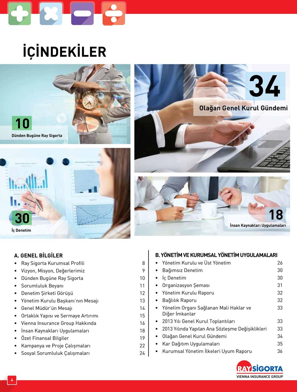 Müdür ün Mesajı 14 Ortaklık Yapısı ve Sermaye Artırımı 15 Vienna Insurance Group Hakkında 16 İnsan Kaynakları Uygulamaları 18 Özet Finansal Bilgiler 19 Kampanya ve Proje Çalışmaları 22 Sosyal