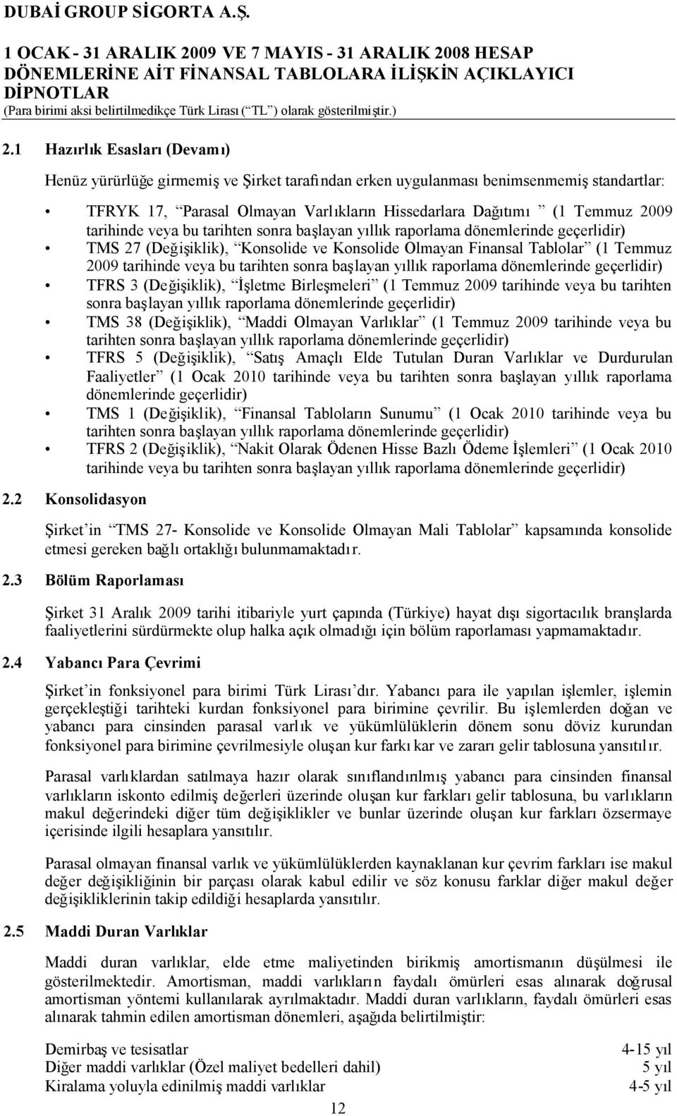 tarihinde veya bu tarihten sonra başlayan yıllık raporlama dönemlerinde geçerlidir) TMS 27 (Değişiklik), Konsolide ve Konsolide Olmayan Finansal Tablolar (1 Temmuz 2009 tarihinde veya bu tarihten