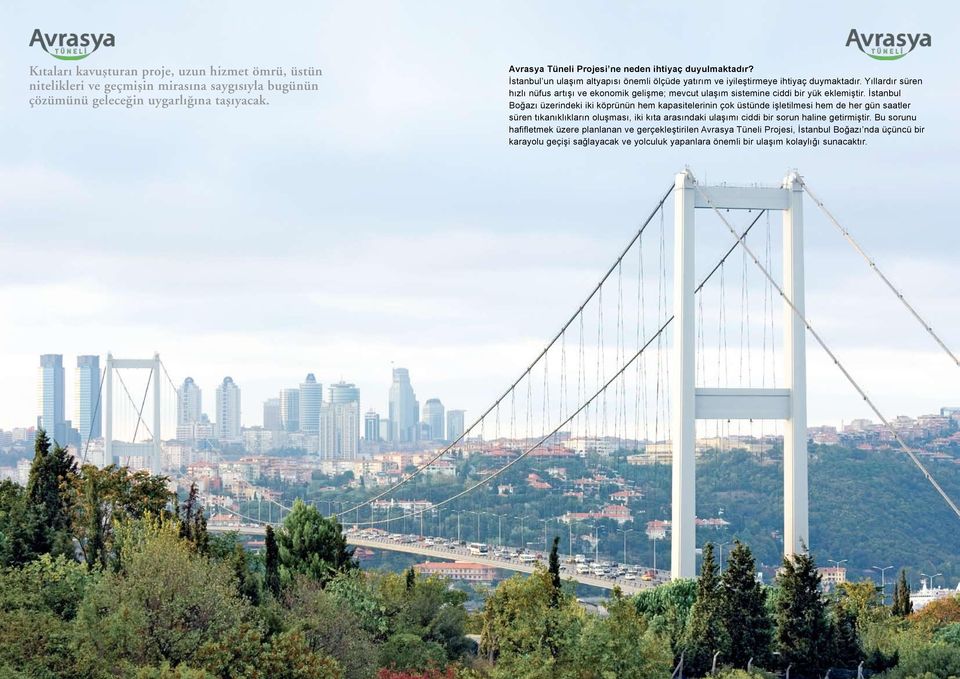İstanbul Boğazı üzerindeki iki köprünün hem kapasitelerinin çok üstünde işletilmesi hem de her gün saatler süren tıkanıklıkların oluşması, iki kıta arasındaki ulaşımı ciddi bir sorun haline