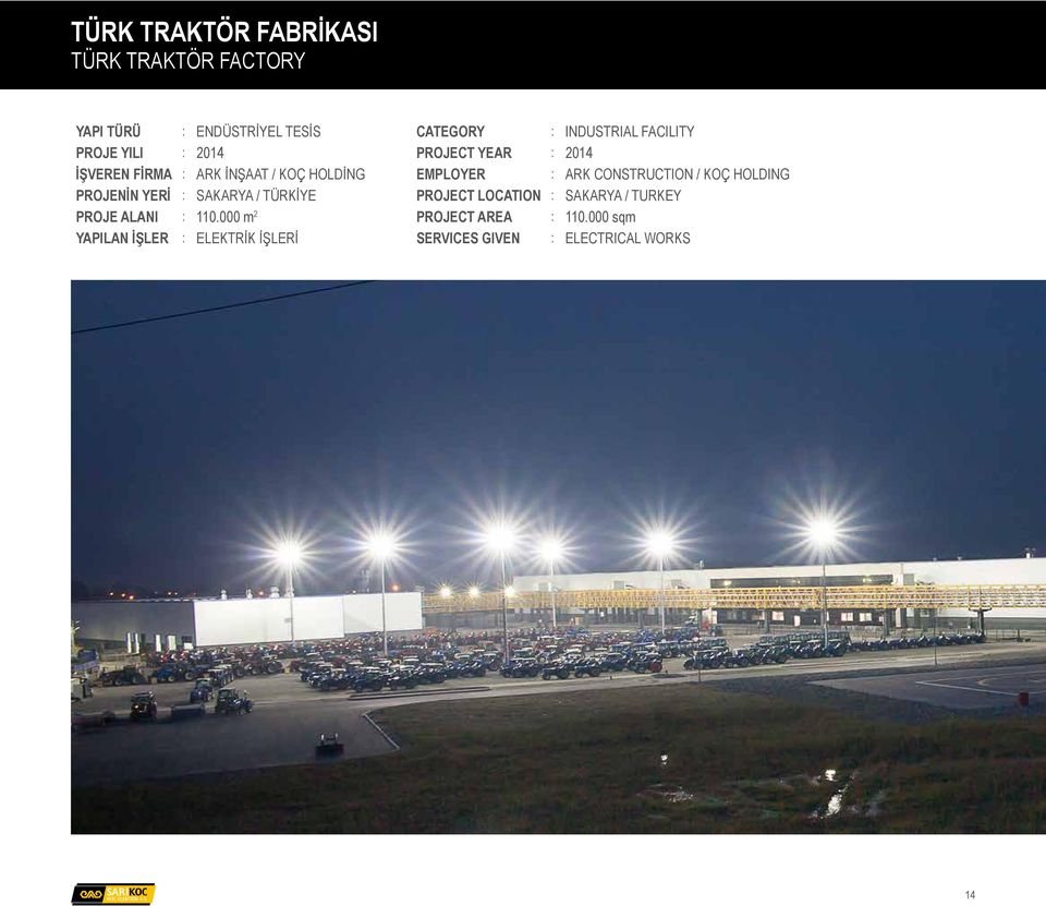 000 m 2 YAPILAN İŞLER : ELEKTRİK İŞLERİ CATEGORY : INDUSTRIAL FACILITY PROJECT YEAR : 2014 EMPLOYER :