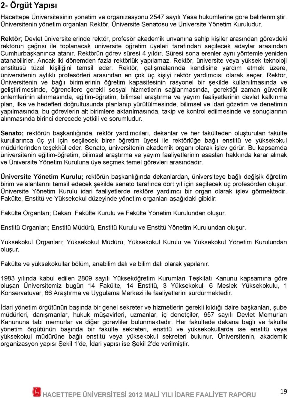 Rektör; Devlet üniversitelerinde rektör, profesör akademik unvanına sahip kişiler arasından görevdeki rektörün çağrısı ile toplanacak üniversite öğretim üyeleri tarafından seçilecek adaylar arasından