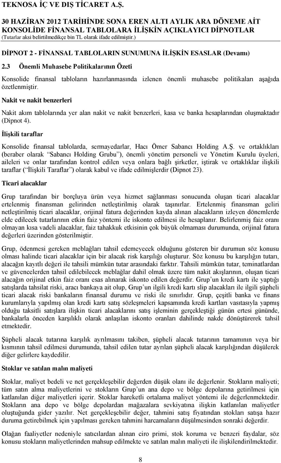 Nakit ve nakit benzerleri Nakit akım tablolarında yer alan nakit ve nakit benzerleri, kasa ve banka hesaplarından oluşmaktadır (Dipnot 4).