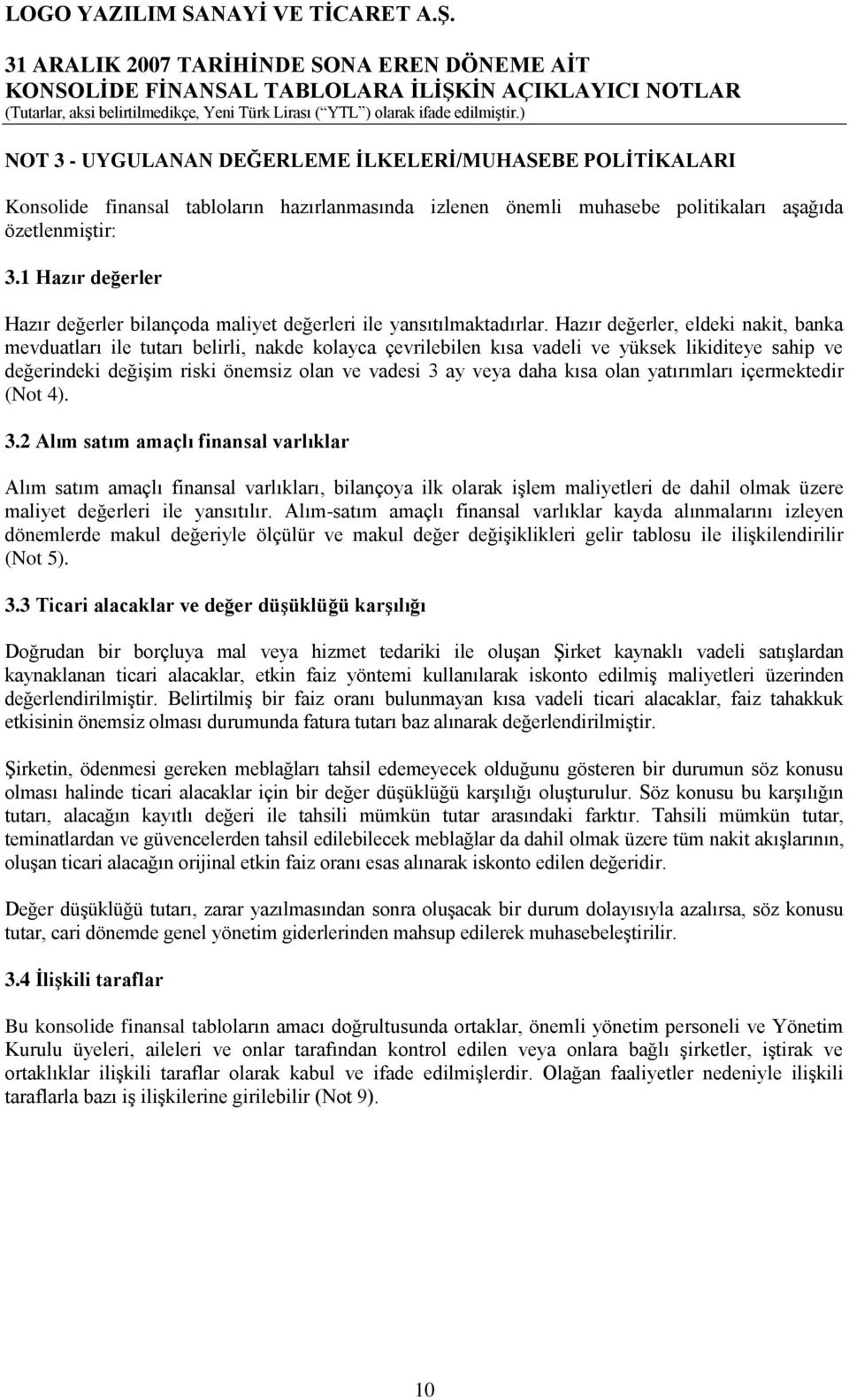 Hazır değerler, eldeki nakit, banka mevduatları ile tutarı belirli, nakde kolayca çevrilebilen kısa vadeli ve yüksek likiditeye sahip ve değerindeki değişim riski önemsiz olan ve vadesi 3 ay veya