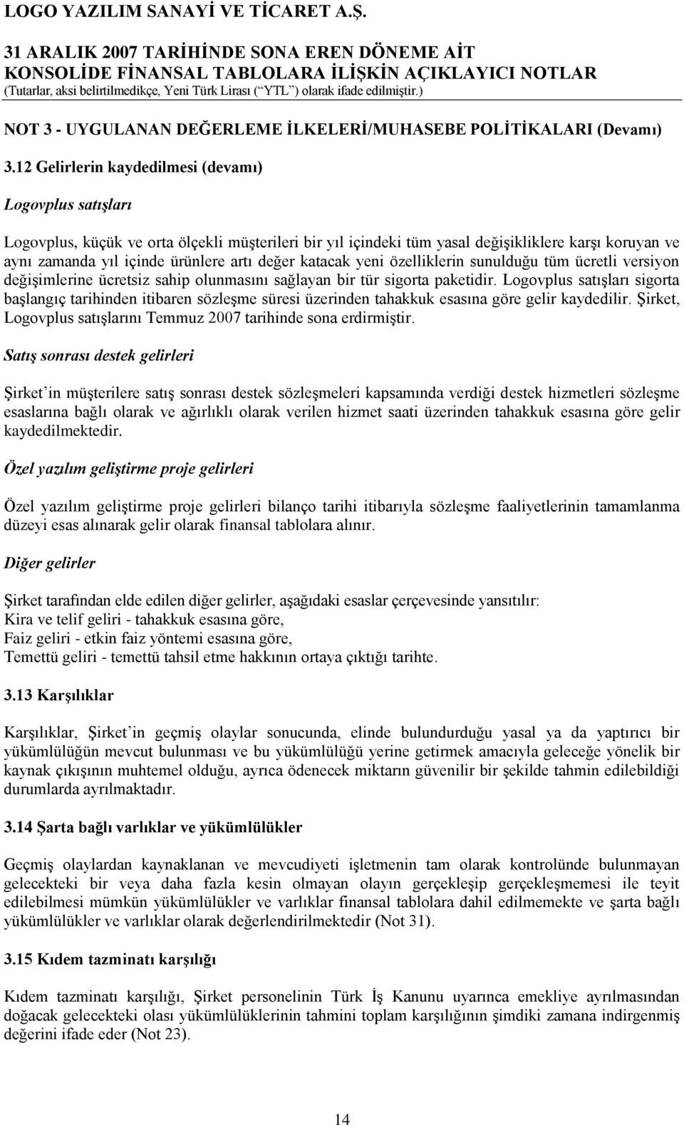 değer katacak yeni özelliklerin sunulduğu tüm ücretli versiyon değişimlerine ücretsiz sahip olunmasını sağlayan bir tür sigorta paketidir.