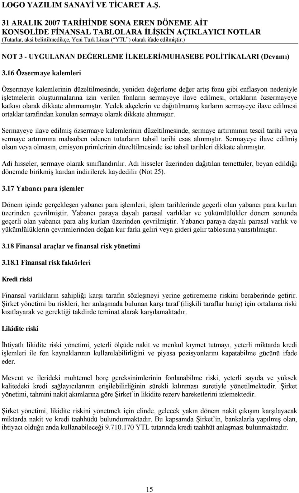 ortakların özsermayeye katkısı olarak dikkate alınmamıştır. Yedek akçelerin ve dağıtılmamış karların sermayeye ilave edilmesi ortaklar tarafından konulan sermaye olarak dikkate alınmıştır.