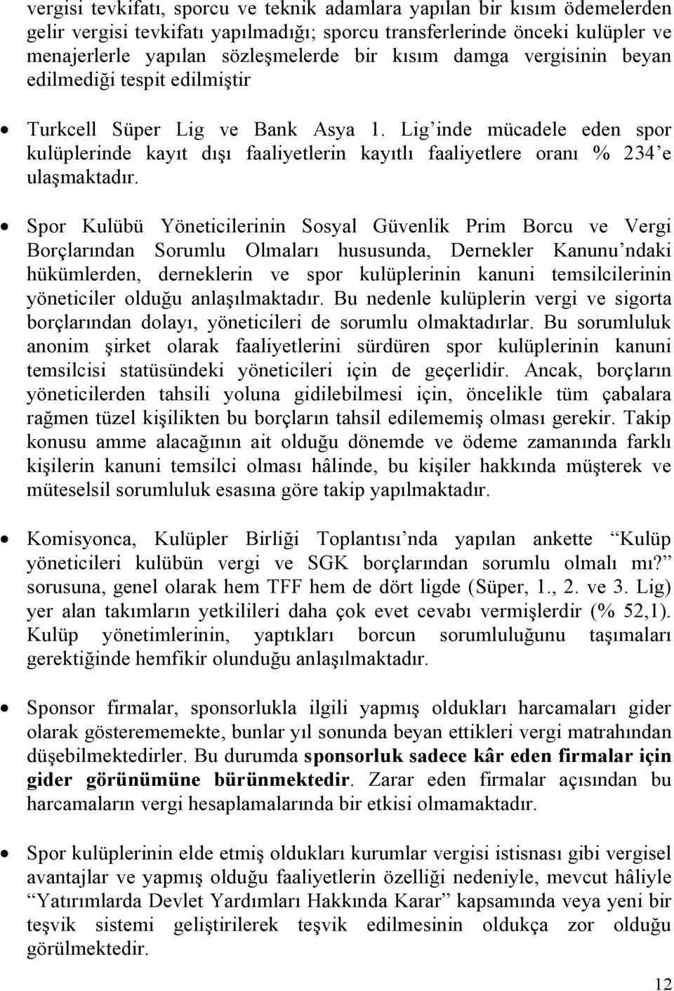 Lig inde mücadele eden spor kulüplerinde kayıt dışı faaliyetlerin kayıtlı faaliyetlere oranı % 234 e ulaşmaktadır.