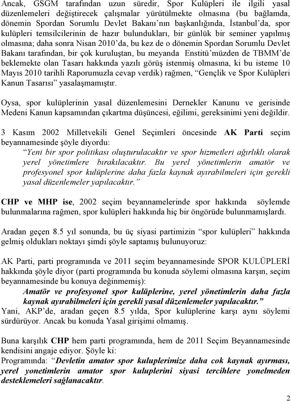 bir çok kuruluştan, bu meyanda Enstitü müzden de TBMM de beklemekte olan Tasarı hakkında yazılı görüş istenmiş olmasına, ki bu isteme 10 Mayıs 2010 tarihli Raporumuzla cevap verdik) rağmen, Gençlik