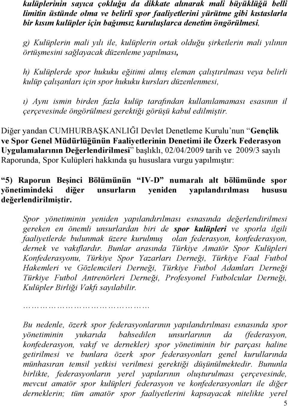 veya belirli kulüp çalışanları için spor hukuku kursları düzenlenmesi, ı) Aynı ismin birden fazla kulüp tarafından kullanılamaması esasının il çerçevesinde öngörülmesi gerektiği görüşü kabul