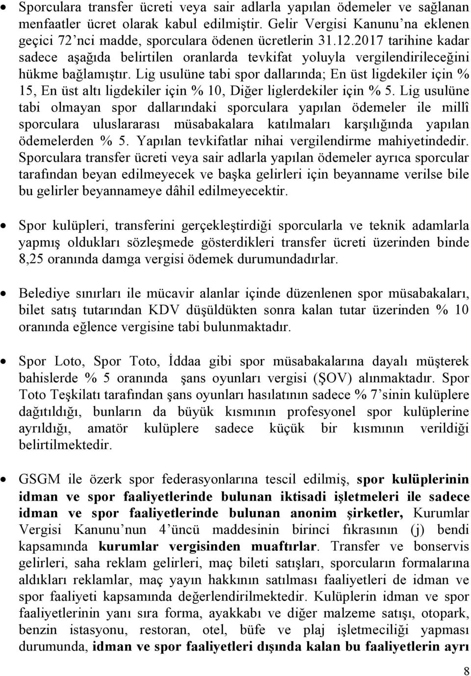 Lig usulüne tabi spor dallarında; En üst ligdekiler için % 15, En üst altı ligdekiler için % 10, Diğer liglerdekiler için % 5.