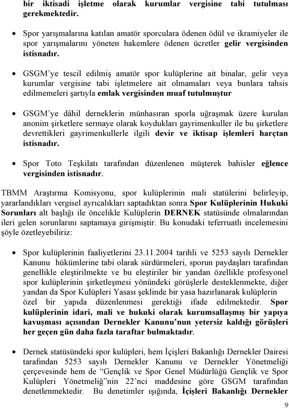 GSGM ye tescil edilmiş amatör spor kulüplerine ait binalar, gelir veya kurumlar vergisine tabi işletmelere ait olmamaları veya bunlara tahsis edilmemeleri şartıyla emlak vergisinden muaf tutulmuştur