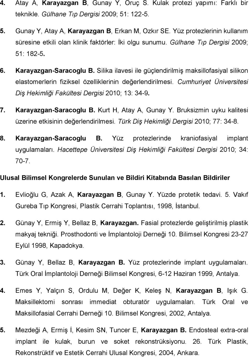 Silika ilavesi ile güçlendirilmiş maksillofasiyal silikon elastomerlerin fiziksel özelliklerinin değerlendirilmesi. Cumhuriyet Üniversitesi Diş Hekimliği Fakültesi Dergisi 2010; 13: 34-9. 7.