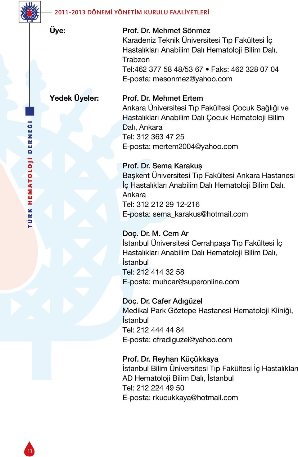 com Yedek Üyeler: Prof. Dr. Mehmet Ertem Ankara Üniversitesi Tıp Fakültesi Çocuk Sağlığı ve Hastalıkları Anabilim Dalı Çocuk Hematoloji Bilim Dalı, Ankara Tel: 312 363 47 25 E-posta: mertem2004@yahoo.