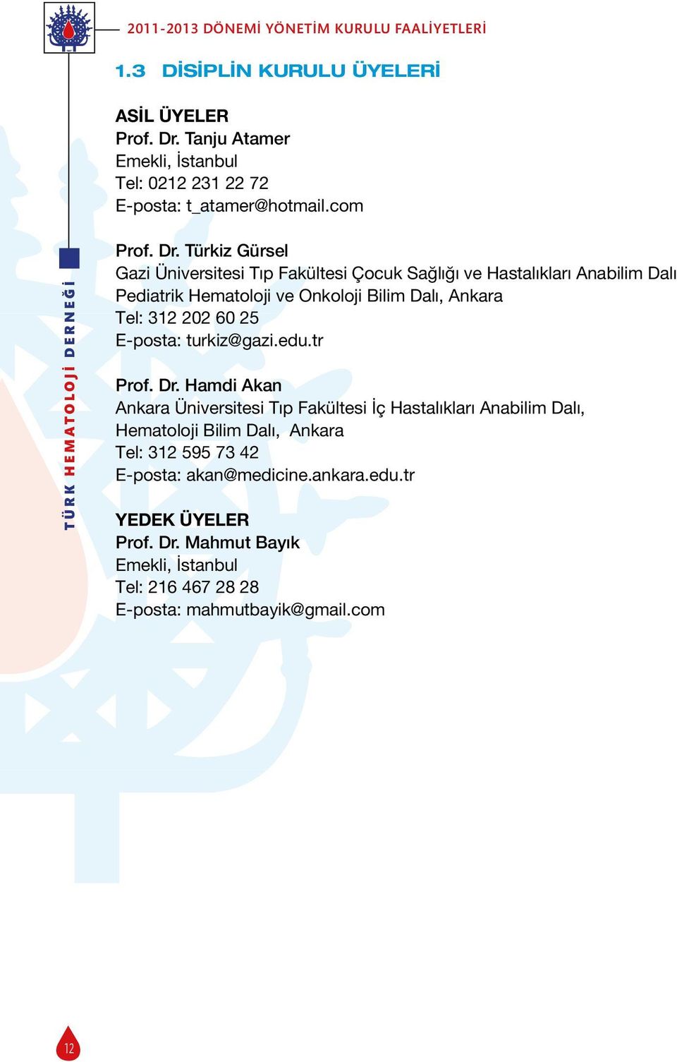 Türkiz Gürsel Gazi Üniversitesi Tıp Fakültesi Çocuk Sağlığı ve Hastalıkları Anabilim Dalı Pediatrik Hematoloji ve Onkoloji Bilim Dalı, Ankara Tel: 312