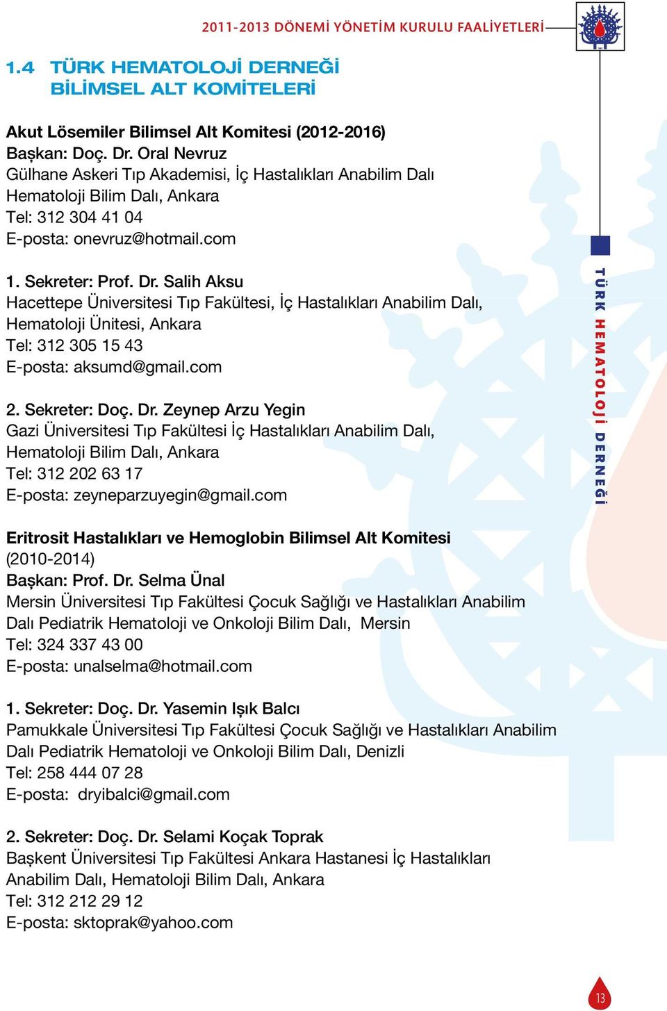 Salih Aksu Hacettepe Üniversitesi Tıp Fakültesi, İç Hastalıkları Anabilim Dalı, Hematoloji Ünitesi, Ankara Tel: 312 305 15 43 E-posta: aksumd@gmail.com 2. Sekreter: Doç. Dr.