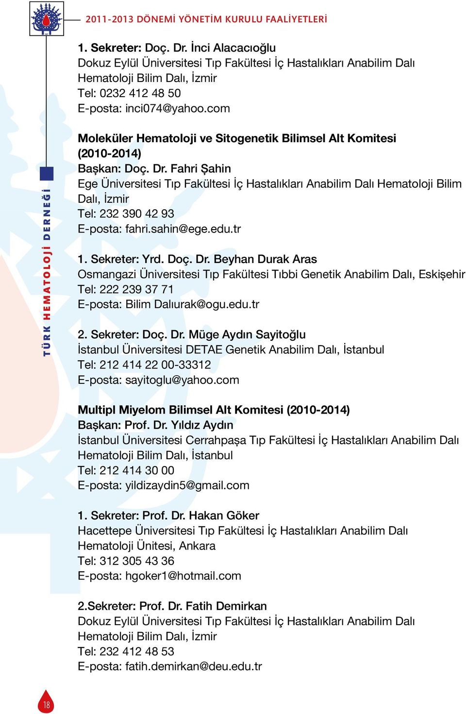 Fahri Șahin Ege Üniversitesi Tıp Fakültesi İç Hastalıkları Anabilim Dalı Hematoloji Bilim Dalı, İzmir Tel: 232 390 42 93 E-posta: fahri.sahin@ege.edu.tr 1. Sekreter: Yrd. Doç. Dr.