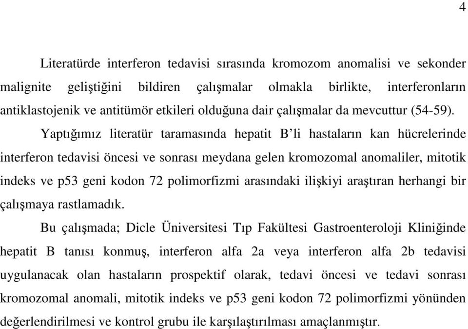 Yaptığımız literatür taramasında hepatit B li hastaların kan hücrelerinde interferon tedavisi öncesi ve sonrası meydana gelen kromozomal anomaliler, mitotik indeks ve p53 geni kodon 72 polimorfizmi