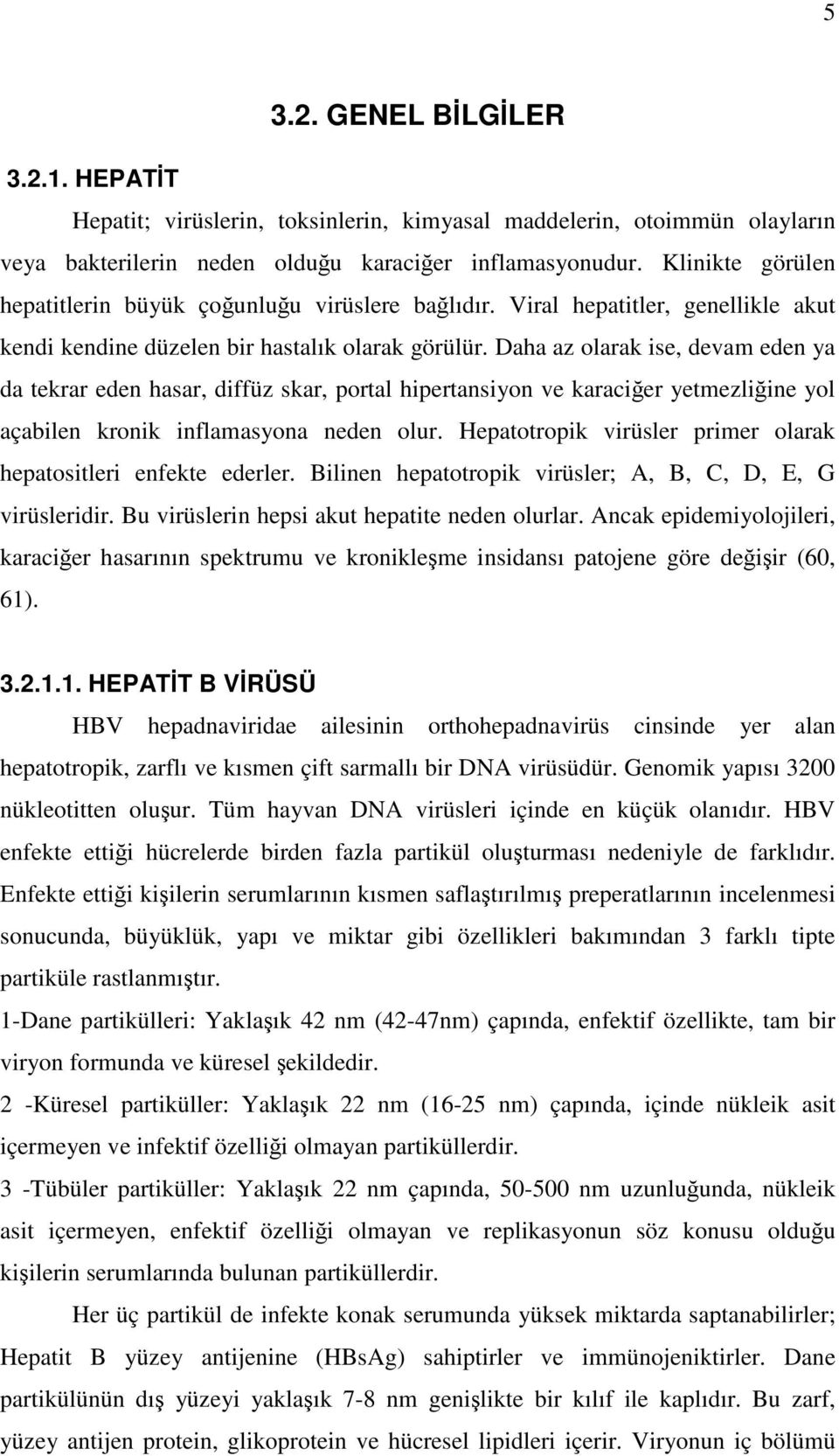 Daha az olarak ise, devam eden ya da tekrar eden hasar, diffüz skar, portal hipertansiyon ve karaciğer yetmezliğine yol açabilen kronik inflamasyona neden olur.