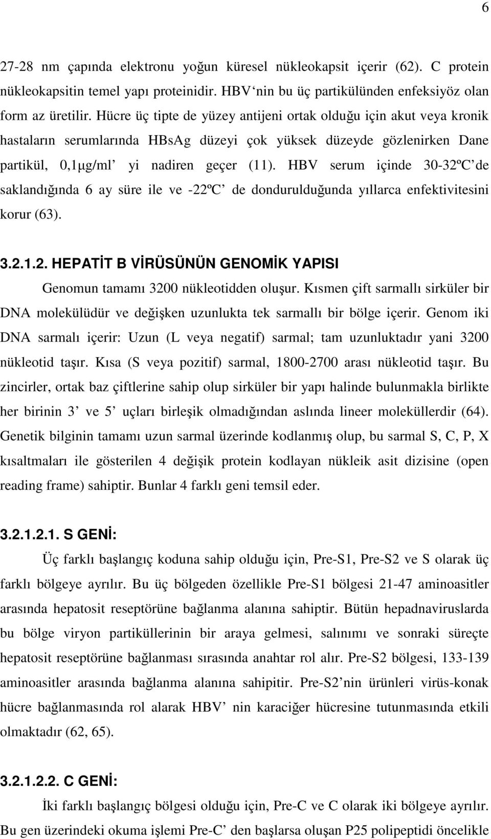 HBV serum içinde 30-32ºC de saklandığında 6 ay süre ile ve -22ºC de dondurulduğunda yıllarca enfektivitesini korur (63). 3.2.1.2. HEPATİT B VİRÜSÜNÜN GENOMİK YAPISI Genomun tamamı 3200 nükleotidden oluşur.