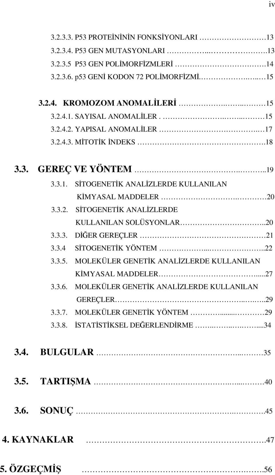 .20 3.3.3. DİĞER GEREÇLER 21 3.3.4 SİTOGENETİK YÖNTEM.....22 3.3.5. MOLEKÜLER GENETİK ANALİZLERDE KULLANILAN KİMYASAL MADDELER...27 3.3.6. MOLEKÜLER GENETİK ANALİZLERDE KULLANILAN GEREÇLER.....29 3.3.7. MOLEKÜLER GENETİK YÖNTEM.