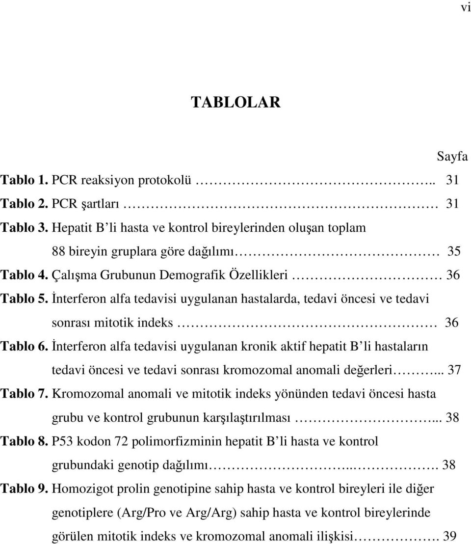 İnterferon alfa tedavisi uygulanan kronik aktif hepatit B li hastaların tedavi öncesi ve tedavi sonrası kromozomal anomali değerleri... 37 Tablo 7.