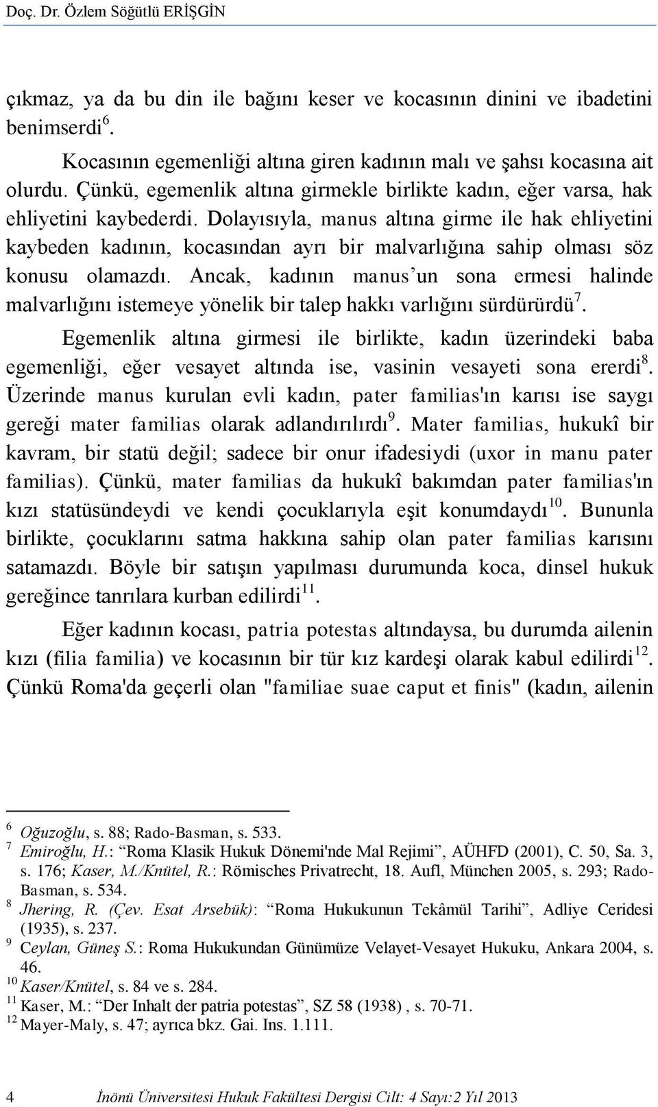 Dolayısıyla, manus altına girme ile hak ehliyetini kaybeden kadının, kocasından ayrı bir malvarlığına sahip olması söz konusu olamazdı.