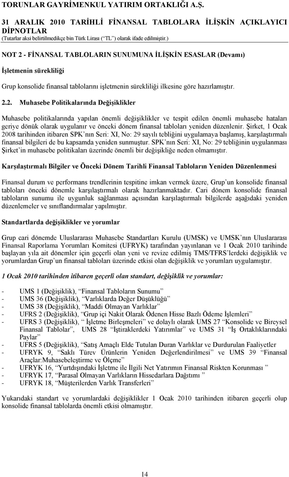 2. Muhasebe Politikalarında DeğiĢiklikler Muhasebe politikalarında yapılan önemli değiģiklikler ve tespit edilen önemli muhasebe hataları geriye dönük olarak uygulanır ve önceki dönem finansal